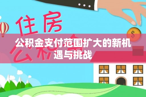 嘉义公积金支付范围扩大的新机遇与挑战
