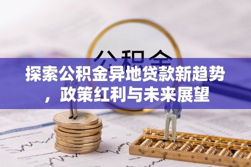 嘉义探索公积金异地贷款新趋势，政策红利与未来展望