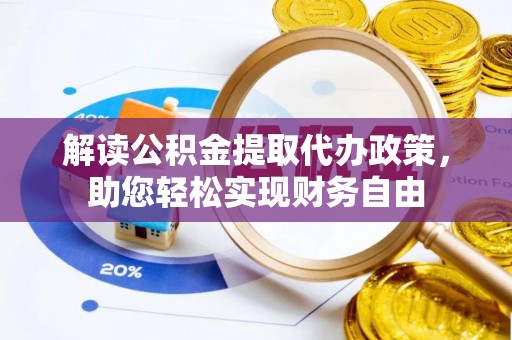 嘉义解读公积金提取代办政策，助您轻松实现财务自由