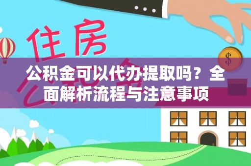 嘉义公积金可以代办提取吗？全面解析流程与注意事项