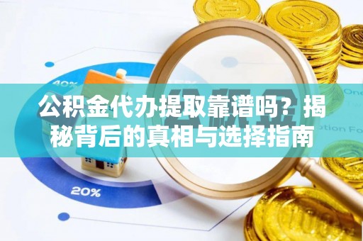嘉义公积金代办提取靠谱吗？揭秘背后的真相与选择指南