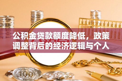 嘉义公积金贷款额度降低，政策调整背后的经济逻辑与个人应对策略