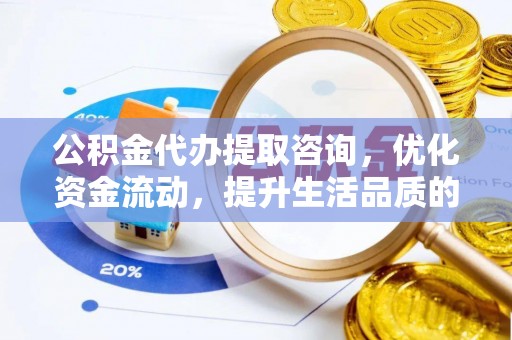 嘉义公积金代办提取咨询，优化资金流动，提升生活品质的明智选择