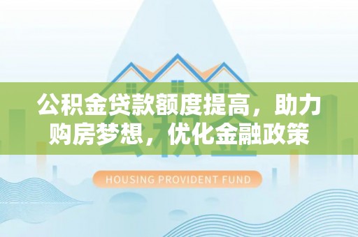 嘉义公积金贷款额度提高，助力购房梦想，优化金融政策