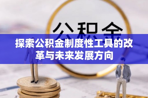 嘉义探索公积金制度性工具的改革与未来发展方向