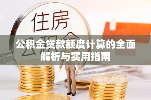嘉义公积金贷款额度计算的全面解析与实用指南