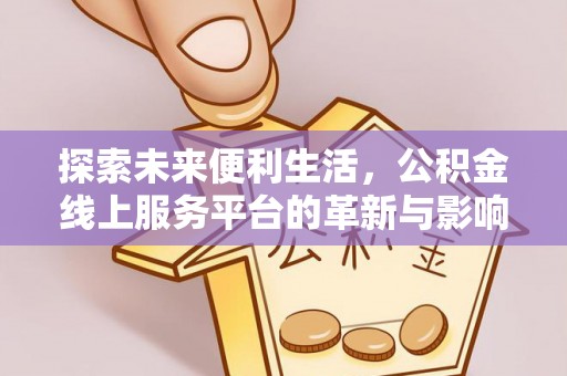 嘉义探索未来便利生活，公积金线上服务平台的革新与影响