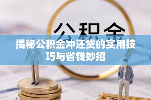 嘉义揭秘公积金冲还贷的实用技巧与省钱妙招