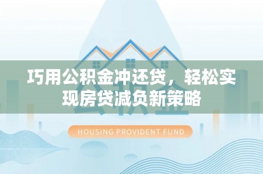 嘉义巧用公积金冲还贷，轻松实现房贷减负新策略