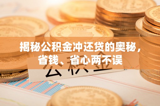 嘉义揭秘公积金冲还贷的奥秘，省钱、省心两不误