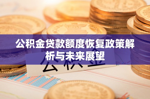 嘉义公积金贷款额度恢复政策解析与未来展望