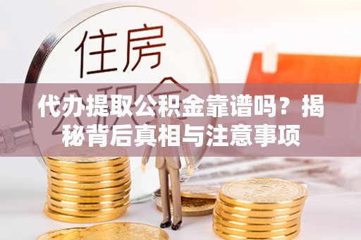 嘉义代办提取公积金靠谱吗？揭秘背后真相与注意事项