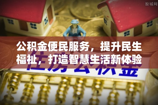 嘉义公积金便民服务，提升民生福祉，打造智慧生活新体验
