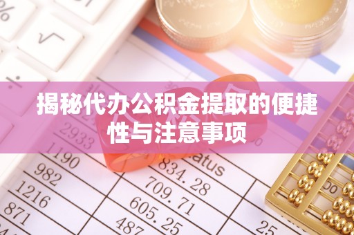 嘉义揭秘代办公积金提取的便捷性与注意事项