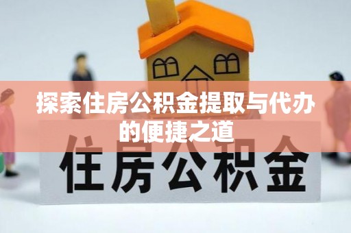 嘉义探索住房公积金提取与代办的便捷之道