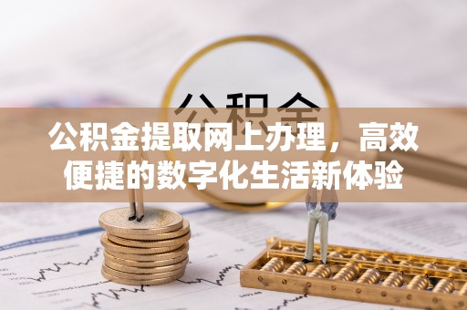 嘉义公积金提取网上办理，高效便捷的数字化生活新体验