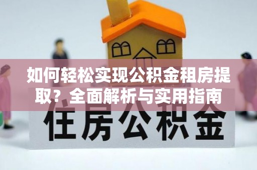 嘉义如何轻松实现公积金租房提取？全面解析与实用指南