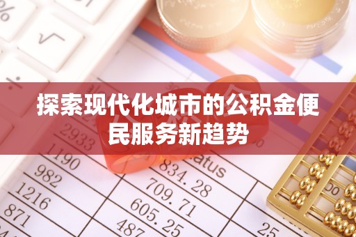 嘉义探索现代化城市的公积金便民服务新趋势
