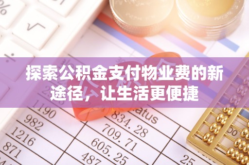 嘉义探索公积金支付物业费的新途径，让生活更便捷