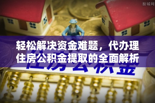 嘉义轻松解决资金难题，代办理住房公积金提取的全面解析