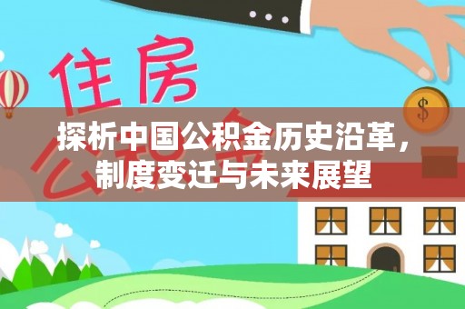 嘉义探析中国公积金历史沿革，制度变迁与未来展望