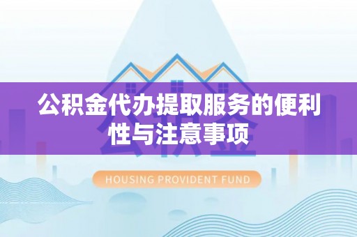 嘉义公积金代办提取服务的便利性与注意事项