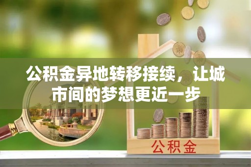 嘉义公积金异地转移接续，让城市间的梦想更近一步