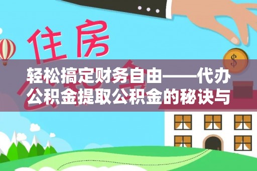 嘉义轻松搞定财务自由——代办公积金提取公积金的秘诀与技巧