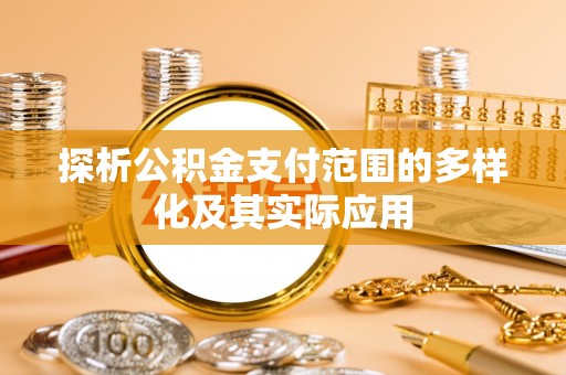 嘉义探析公积金支付范围的多样化及其实际应用