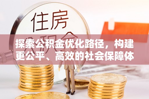 嘉义探索公积金优化路径，构建更公平、高效的社会保障体系