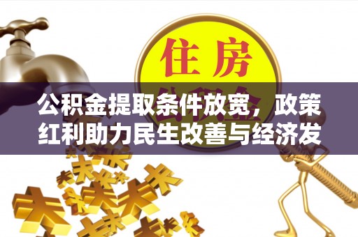 嘉义公积金提取条件放宽，政策红利助力民生改善与经济发展