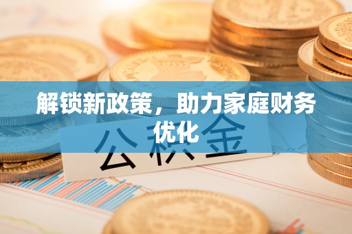 嘉义解锁新政策，助力家庭财务优化