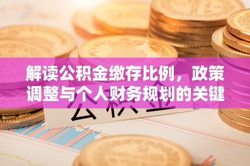 嘉义解读公积金缴存比例，政策调整与个人财务规划的关键点