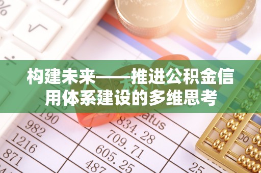 嘉义构建未来——推进公积金信用体系建设的多维思考