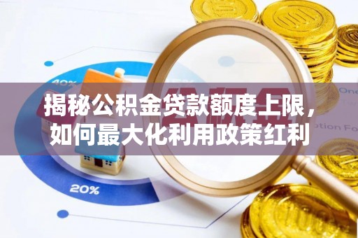嘉义揭秘公积金贷款额度上限，如何最大化利用政策红利