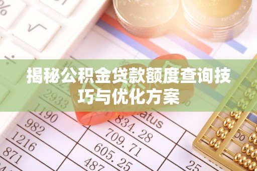 嘉义揭秘公积金贷款额度查询技巧与优化方案