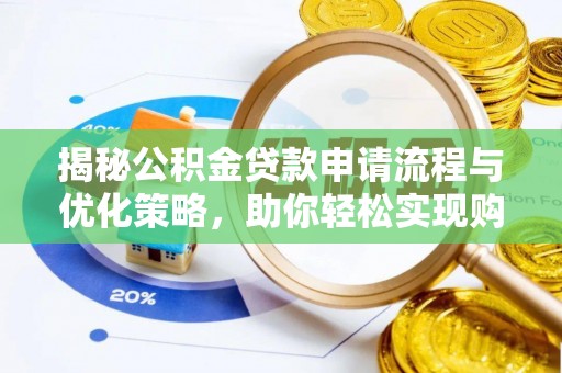 嘉义揭秘公积金贷款申请流程与优化策略，助你轻松实现购房梦想