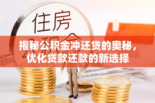 嘉义揭秘公积金冲还贷的奥秘，优化贷款还款的新选择